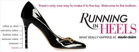 Running in Heels is a reality television show that follows three interns working at the New York office of fashion magazine Marie Claire. The series debuted on March 1, 2009 on the Style Network 