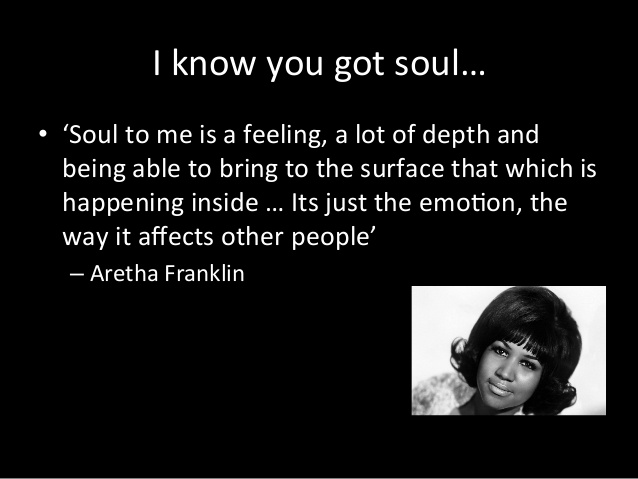 The definition of soul from the Queen of Soul herself; Aretha Franklin